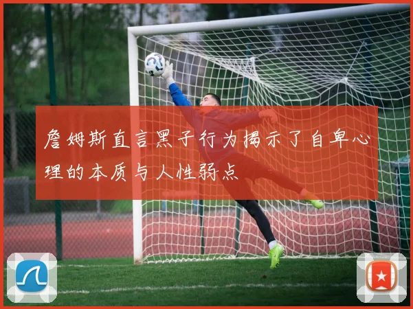 詹姆斯直言黑子行为揭示了自卑心理的本质与人性弱点