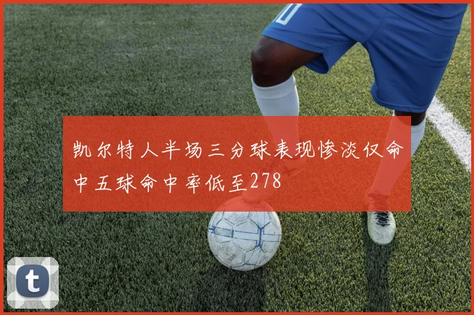 凯尔特人半场三分球表现惨淡仅命中五球命中率低至278