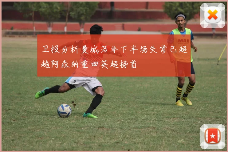 卫报分析曼城若非下半场失常已超越阿森纳重回英超榜首