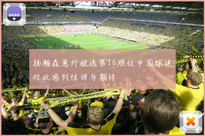 杨瀚森意外被选第16顺位中国球迷对此感到惊讶与期待